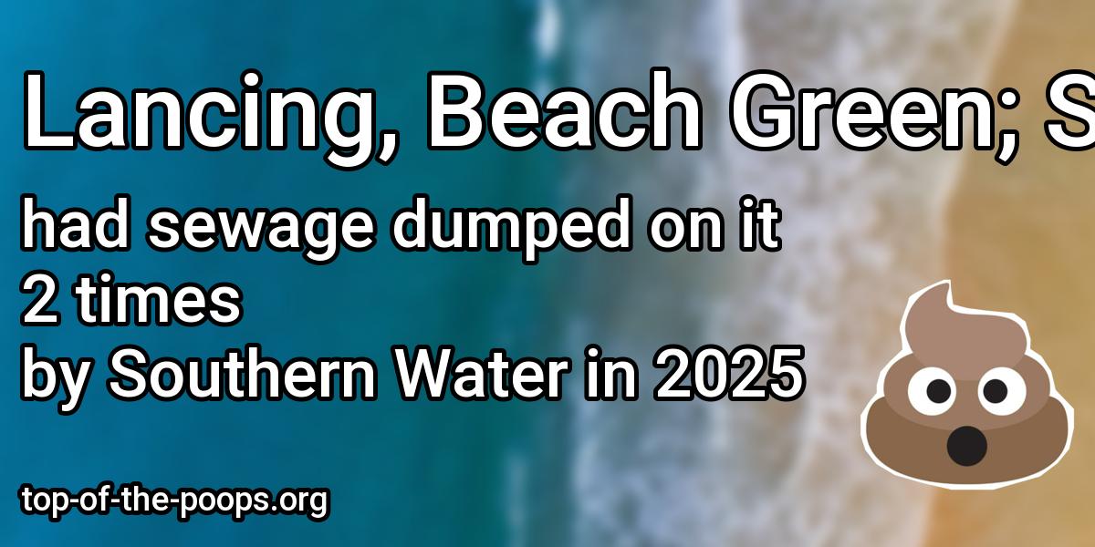 Sewage pollution at Lancing, Beach Green; Shoreham Beach; Southwick
