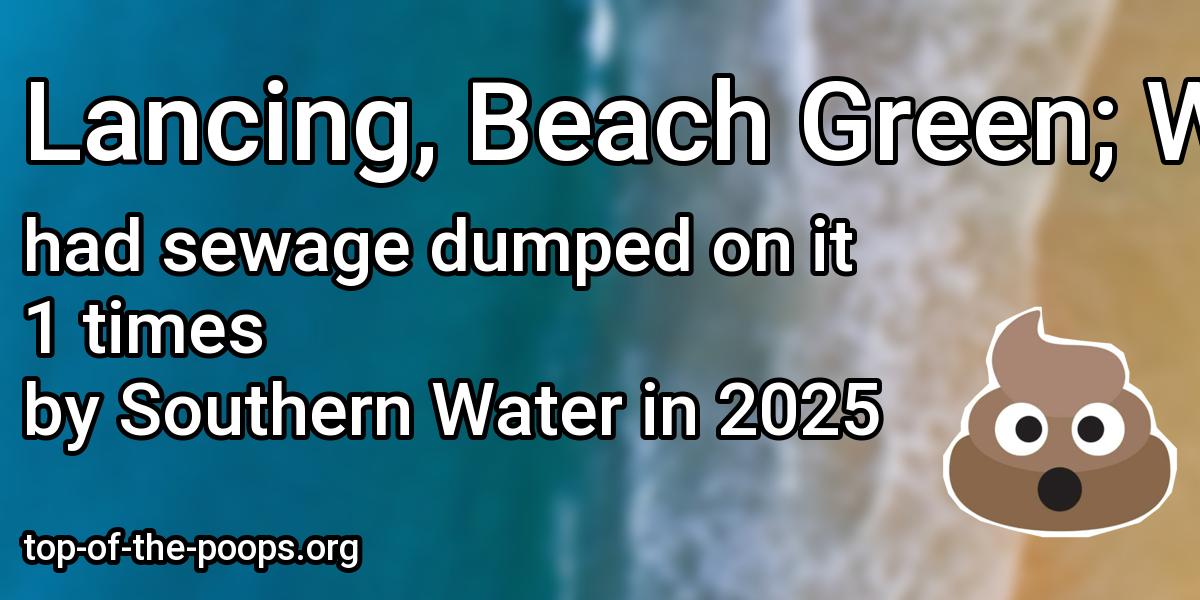 Sewage pollution at Lancing, Beach Green; Worthing; Worthing Beach House